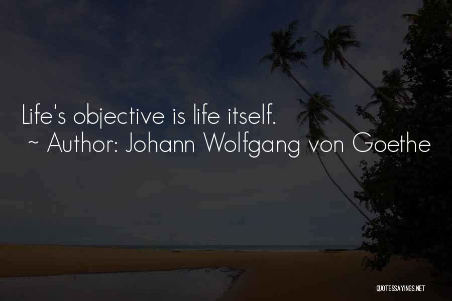 Johann Wolfgang Von Goethe Quotes: Life's Objective Is Life Itself.