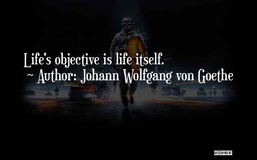 Johann Wolfgang Von Goethe Quotes: Life's Objective Is Life Itself.