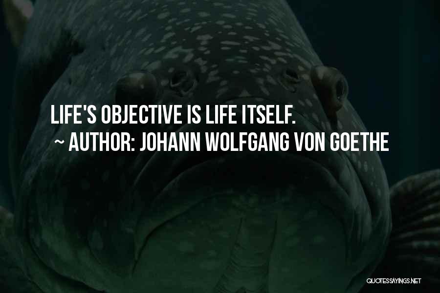 Johann Wolfgang Von Goethe Quotes: Life's Objective Is Life Itself.