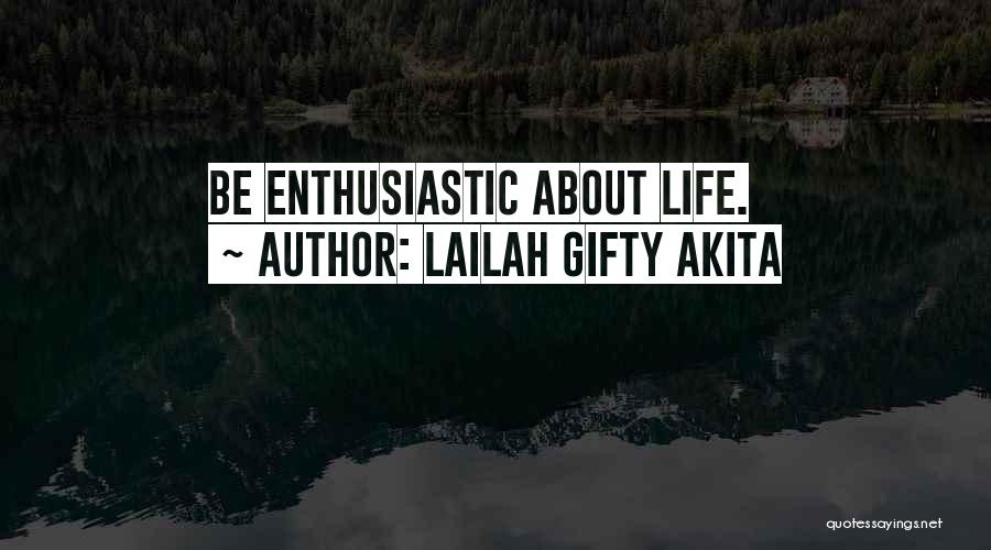 Lailah Gifty Akita Quotes: Be Enthusiastic About Life.