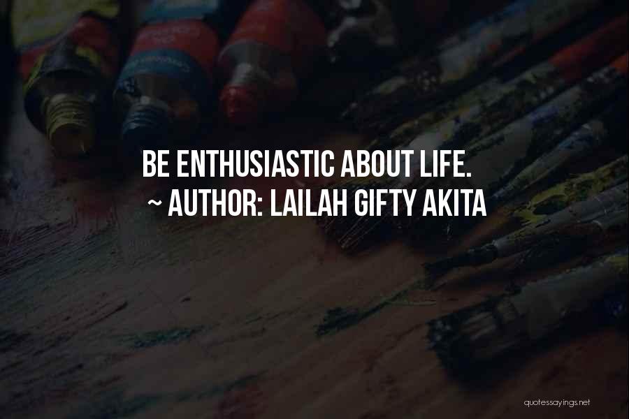 Lailah Gifty Akita Quotes: Be Enthusiastic About Life.
