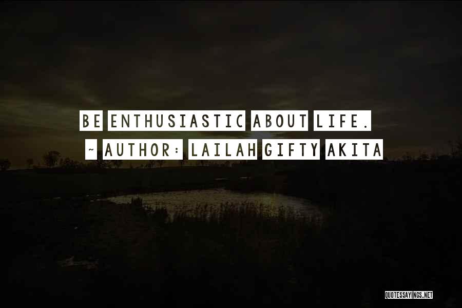 Lailah Gifty Akita Quotes: Be Enthusiastic About Life.