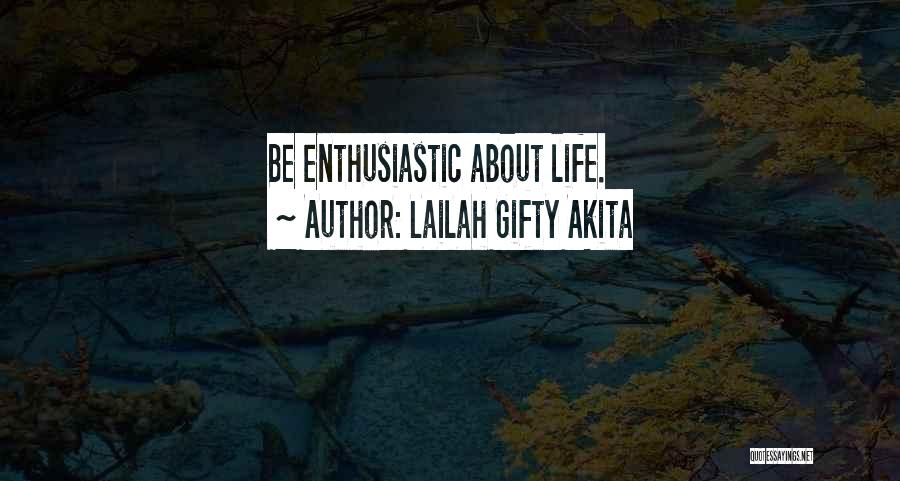 Lailah Gifty Akita Quotes: Be Enthusiastic About Life.