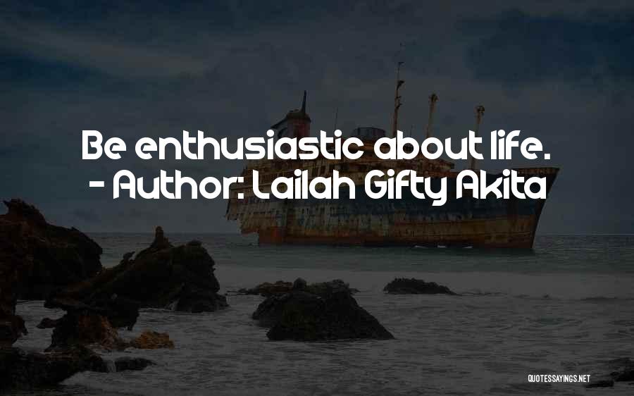 Lailah Gifty Akita Quotes: Be Enthusiastic About Life.