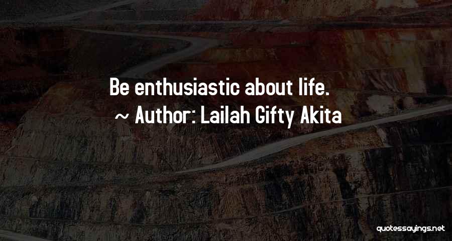 Lailah Gifty Akita Quotes: Be Enthusiastic About Life.