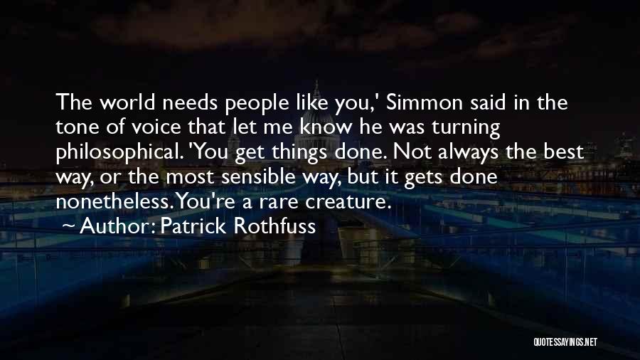 Patrick Rothfuss Quotes: The World Needs People Like You,' Simmon Said In The Tone Of Voice That Let Me Know He Was Turning