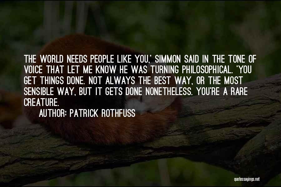 Patrick Rothfuss Quotes: The World Needs People Like You,' Simmon Said In The Tone Of Voice That Let Me Know He Was Turning