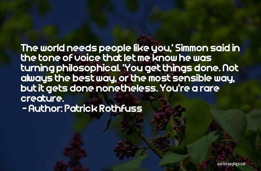 Patrick Rothfuss Quotes: The World Needs People Like You,' Simmon Said In The Tone Of Voice That Let Me Know He Was Turning