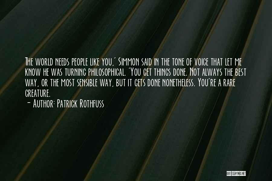 Patrick Rothfuss Quotes: The World Needs People Like You,' Simmon Said In The Tone Of Voice That Let Me Know He Was Turning