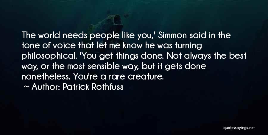 Patrick Rothfuss Quotes: The World Needs People Like You,' Simmon Said In The Tone Of Voice That Let Me Know He Was Turning