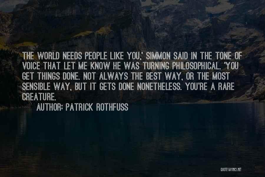 Patrick Rothfuss Quotes: The World Needs People Like You,' Simmon Said In The Tone Of Voice That Let Me Know He Was Turning