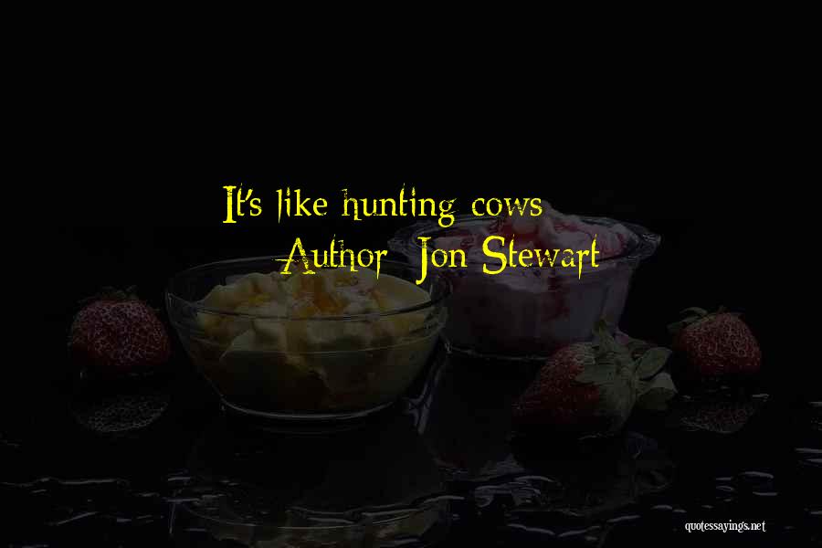 Jon Stewart Quotes: It's Like Hunting Cows