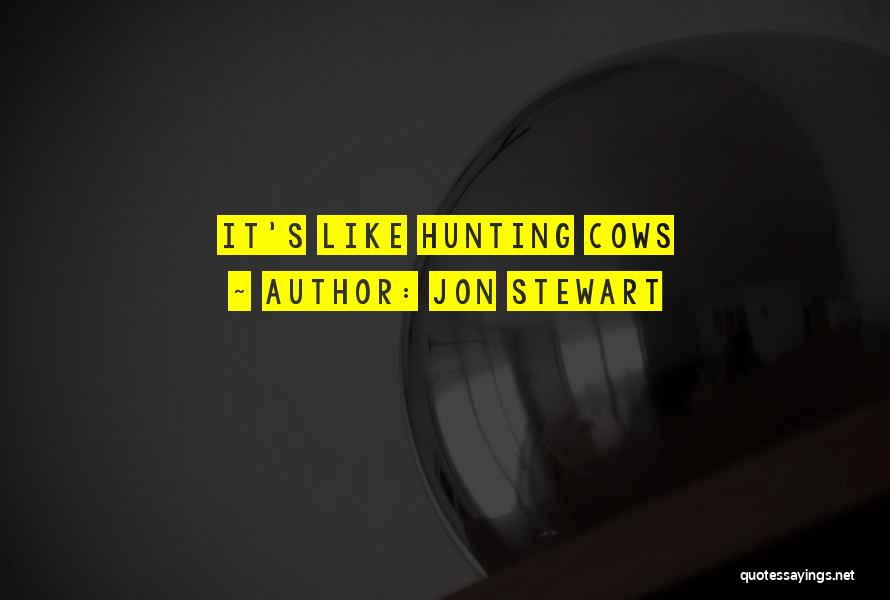 Jon Stewart Quotes: It's Like Hunting Cows
