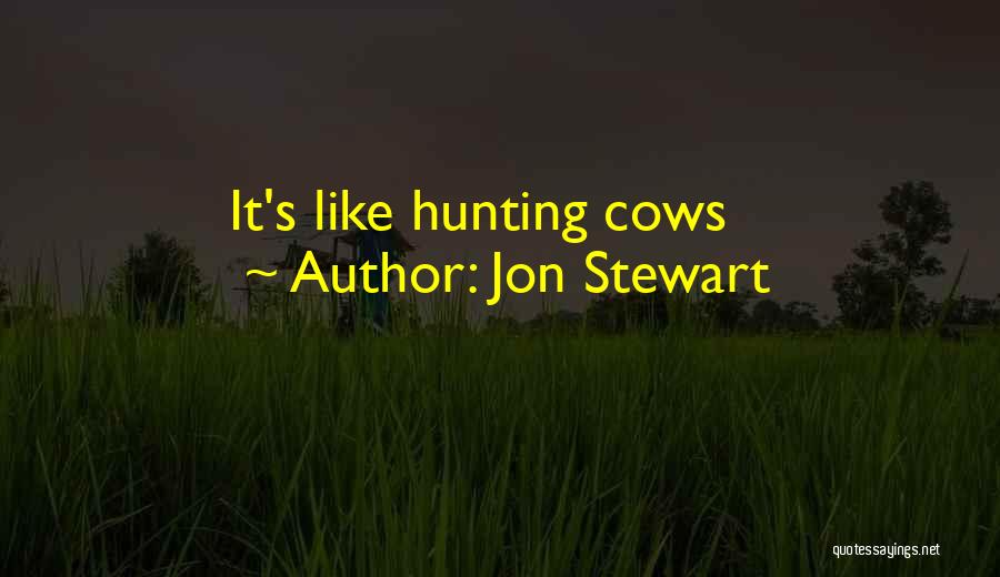 Jon Stewart Quotes: It's Like Hunting Cows
