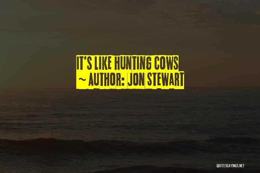 Jon Stewart Quotes: It's Like Hunting Cows