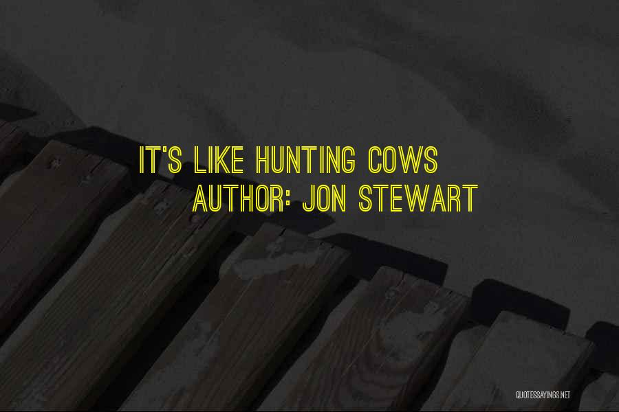 Jon Stewart Quotes: It's Like Hunting Cows