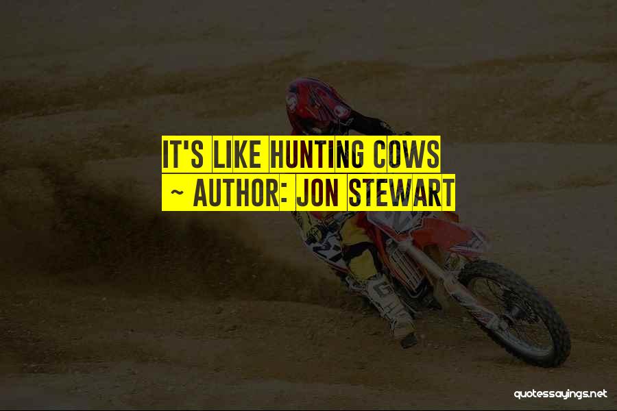 Jon Stewart Quotes: It's Like Hunting Cows
