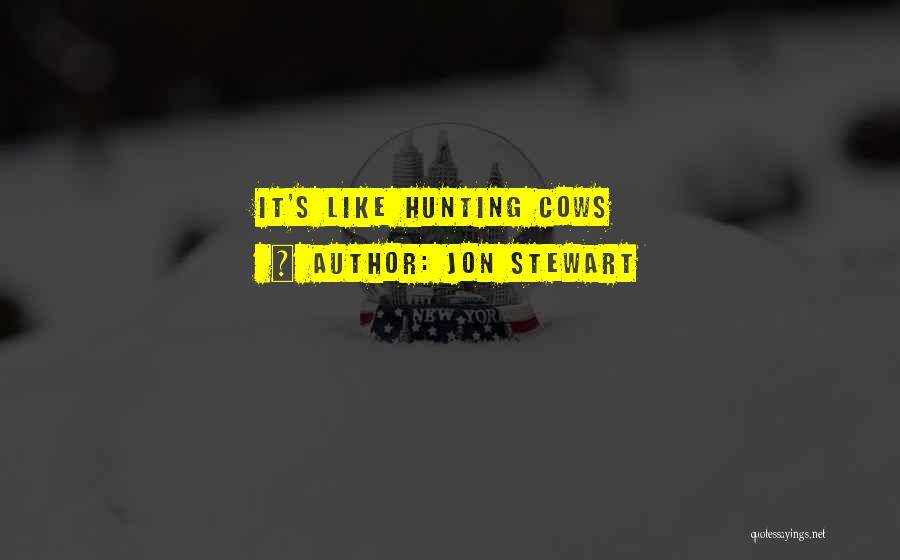 Jon Stewart Quotes: It's Like Hunting Cows