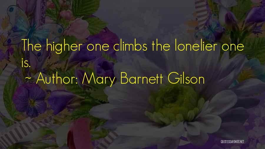 Mary Barnett Gilson Quotes: The Higher One Climbs The Lonelier One Is.