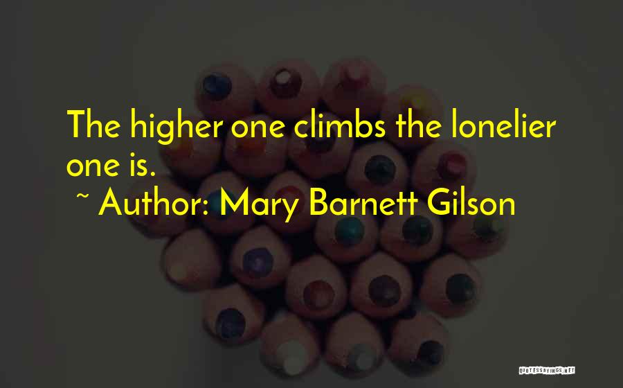 Mary Barnett Gilson Quotes: The Higher One Climbs The Lonelier One Is.