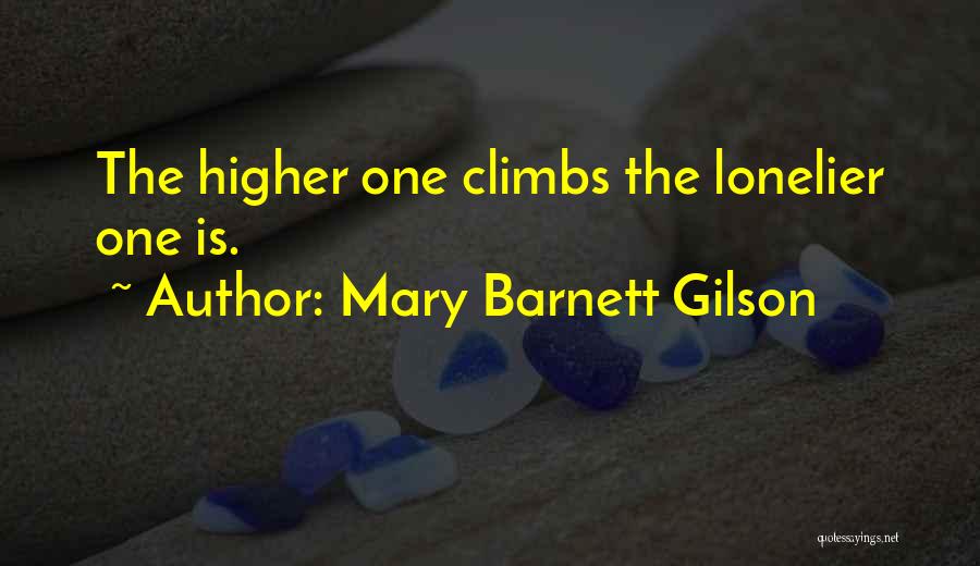 Mary Barnett Gilson Quotes: The Higher One Climbs The Lonelier One Is.