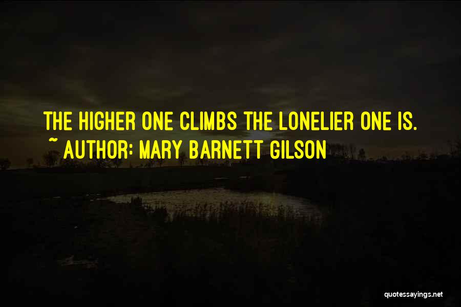 Mary Barnett Gilson Quotes: The Higher One Climbs The Lonelier One Is.