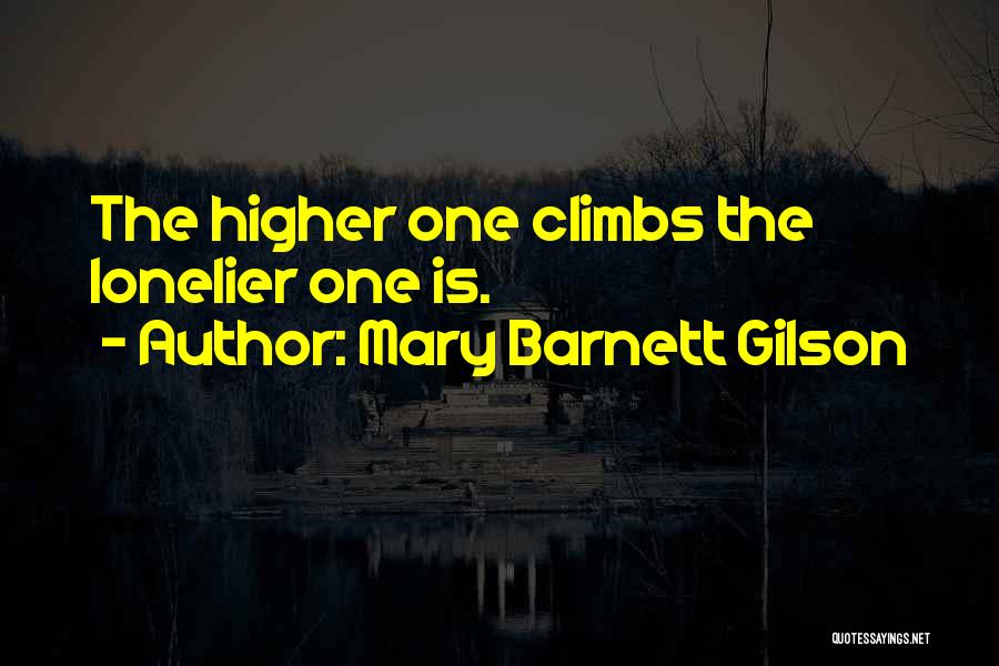 Mary Barnett Gilson Quotes: The Higher One Climbs The Lonelier One Is.