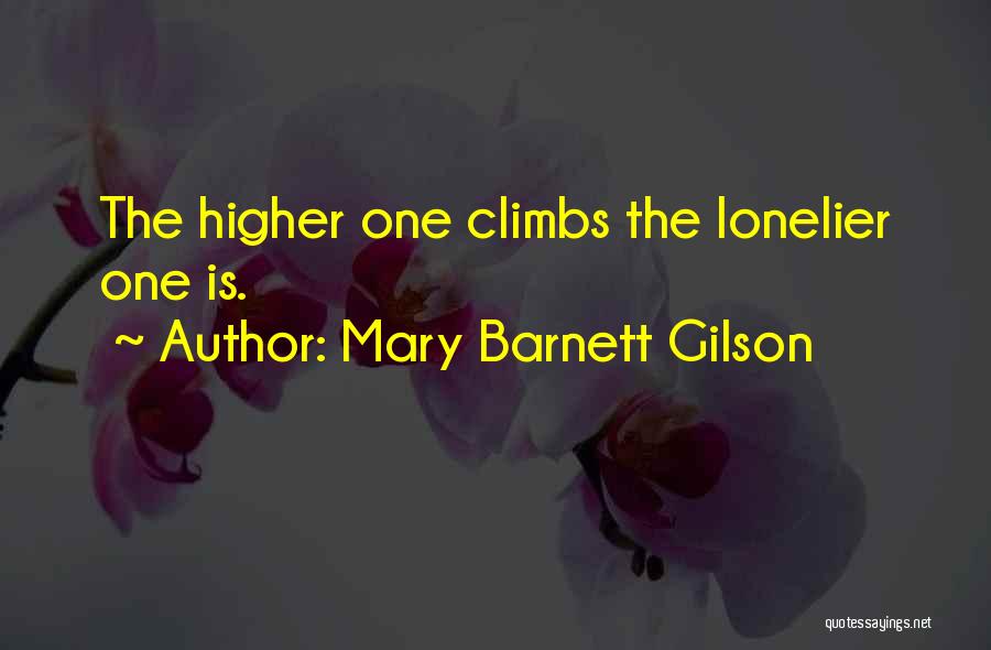 Mary Barnett Gilson Quotes: The Higher One Climbs The Lonelier One Is.