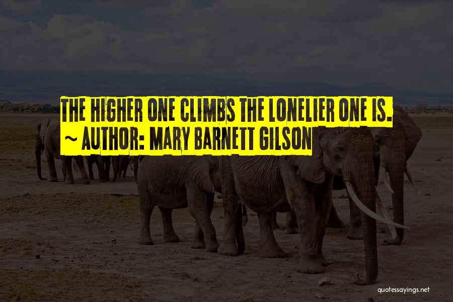 Mary Barnett Gilson Quotes: The Higher One Climbs The Lonelier One Is.