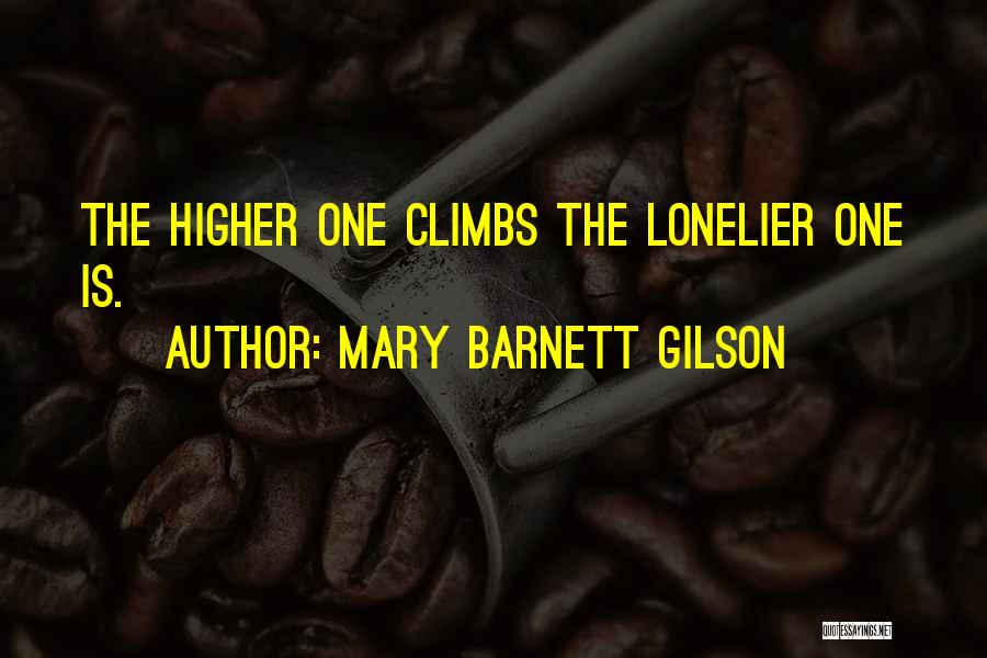 Mary Barnett Gilson Quotes: The Higher One Climbs The Lonelier One Is.