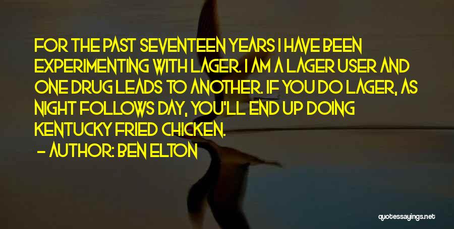 Ben Elton Quotes: For The Past Seventeen Years I Have Been Experimenting With Lager. I Am A Lager User And One Drug Leads