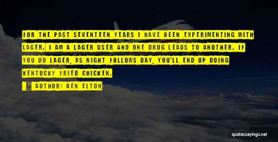 Ben Elton Quotes: For The Past Seventeen Years I Have Been Experimenting With Lager. I Am A Lager User And One Drug Leads