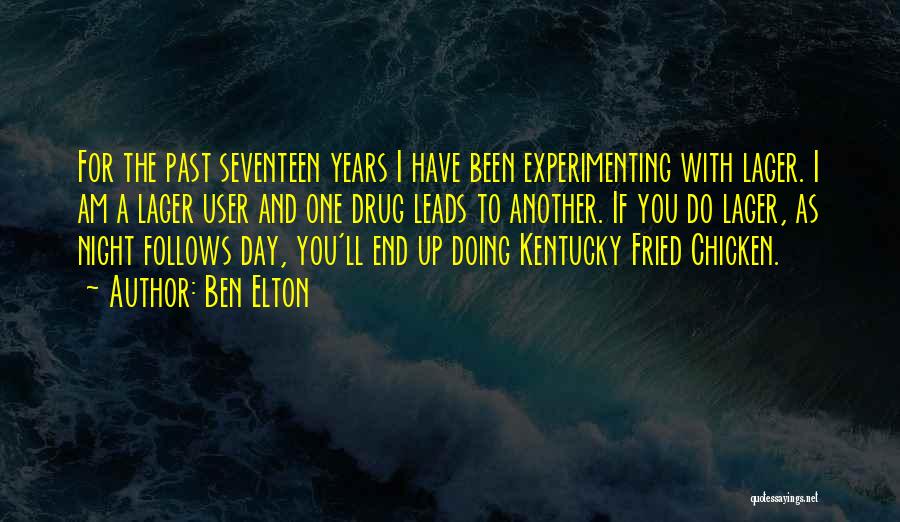 Ben Elton Quotes: For The Past Seventeen Years I Have Been Experimenting With Lager. I Am A Lager User And One Drug Leads