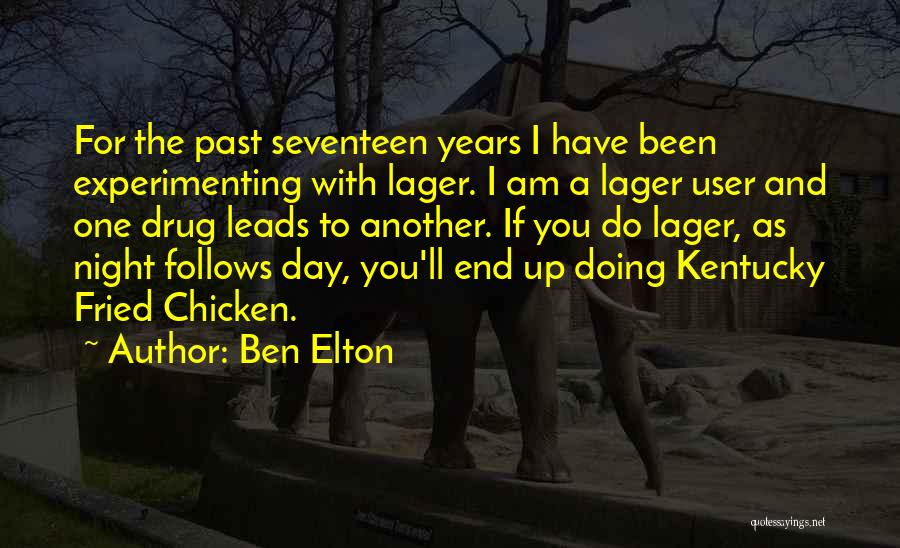 Ben Elton Quotes: For The Past Seventeen Years I Have Been Experimenting With Lager. I Am A Lager User And One Drug Leads