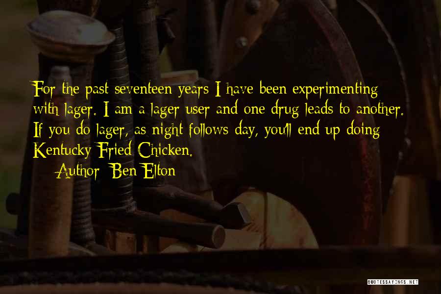 Ben Elton Quotes: For The Past Seventeen Years I Have Been Experimenting With Lager. I Am A Lager User And One Drug Leads