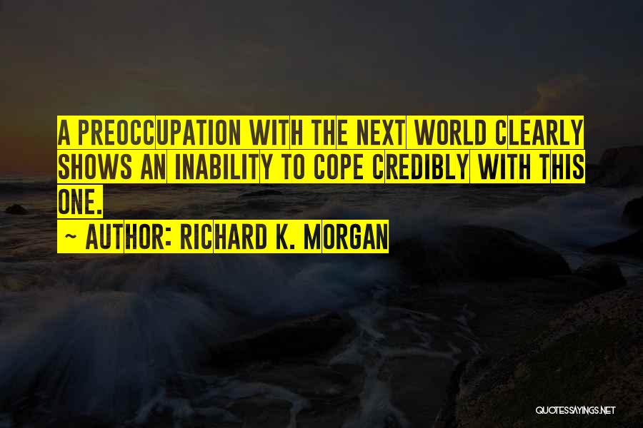 Richard K. Morgan Quotes: A Preoccupation With The Next World Clearly Shows An Inability To Cope Credibly With This One.