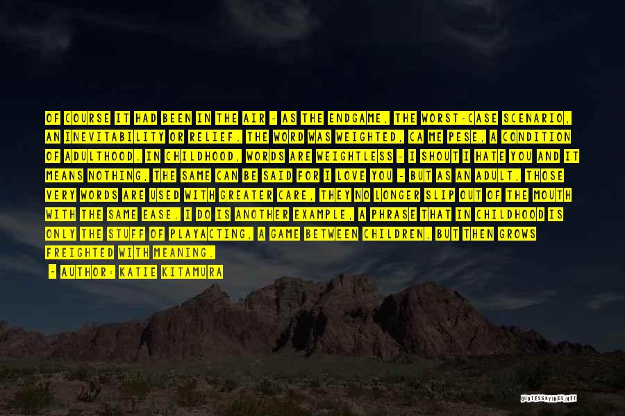 Katie Kitamura Quotes: Of Course It Had Been In The Air - As The Endgame, The Worst-case Scenario, An Inevitability Or Relief. The