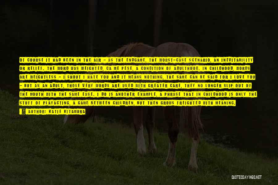 Katie Kitamura Quotes: Of Course It Had Been In The Air - As The Endgame, The Worst-case Scenario, An Inevitability Or Relief. The