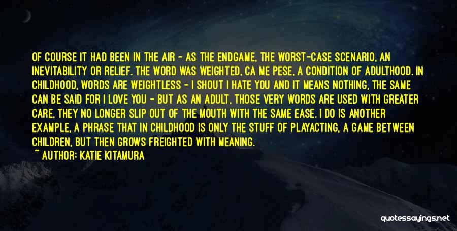 Katie Kitamura Quotes: Of Course It Had Been In The Air - As The Endgame, The Worst-case Scenario, An Inevitability Or Relief. The