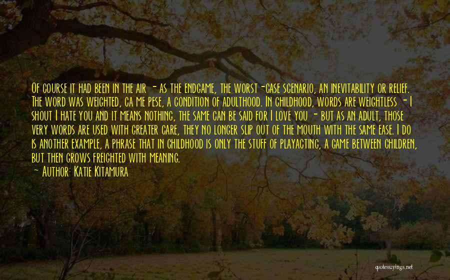 Katie Kitamura Quotes: Of Course It Had Been In The Air - As The Endgame, The Worst-case Scenario, An Inevitability Or Relief. The