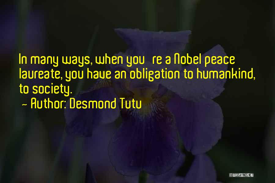 Desmond Tutu Quotes: In Many Ways, When You're A Nobel Peace Laureate, You Have An Obligation To Humankind, To Society.