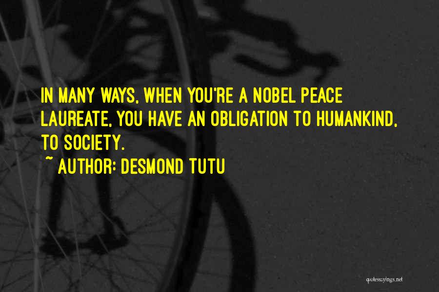 Desmond Tutu Quotes: In Many Ways, When You're A Nobel Peace Laureate, You Have An Obligation To Humankind, To Society.