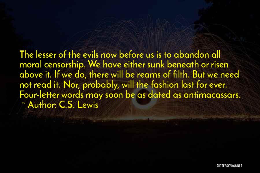 C.S. Lewis Quotes: The Lesser Of The Evils Now Before Us Is To Abandon All Moral Censorship. We Have Either Sunk Beneath Or