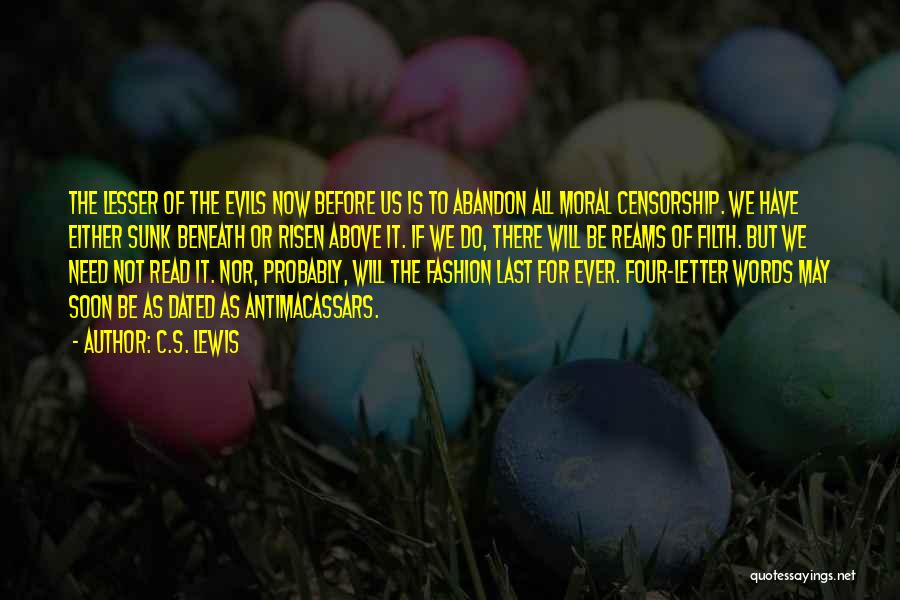 C.S. Lewis Quotes: The Lesser Of The Evils Now Before Us Is To Abandon All Moral Censorship. We Have Either Sunk Beneath Or