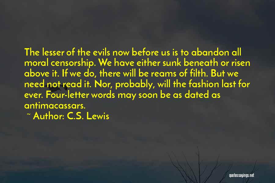 C.S. Lewis Quotes: The Lesser Of The Evils Now Before Us Is To Abandon All Moral Censorship. We Have Either Sunk Beneath Or