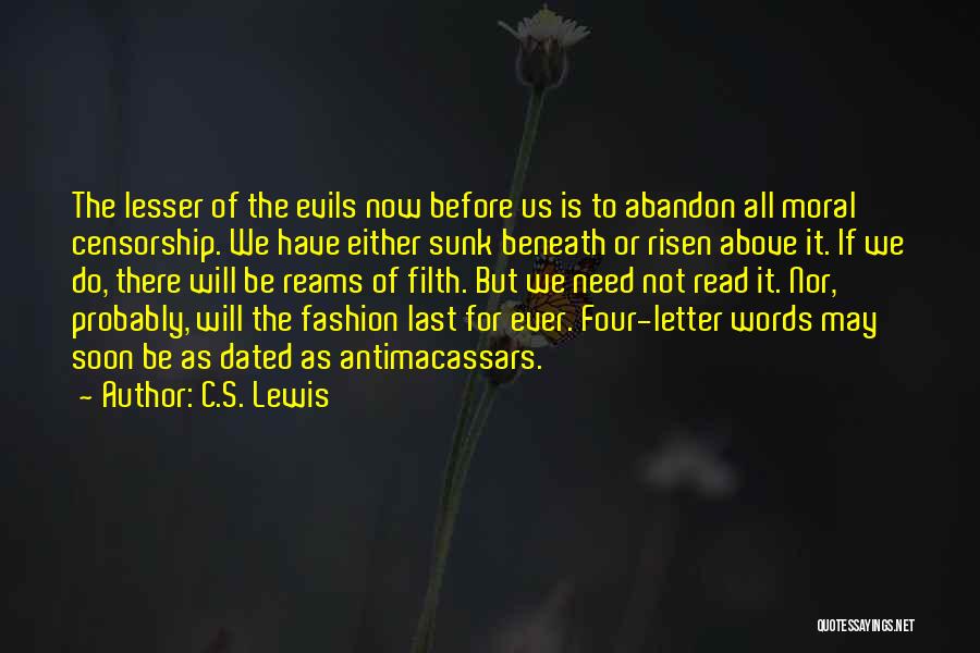 C.S. Lewis Quotes: The Lesser Of The Evils Now Before Us Is To Abandon All Moral Censorship. We Have Either Sunk Beneath Or