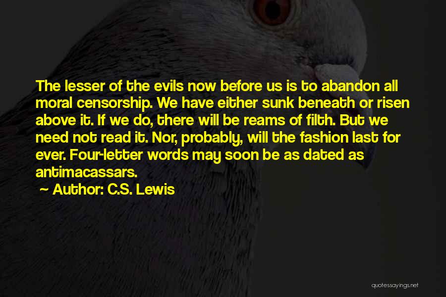 C.S. Lewis Quotes: The Lesser Of The Evils Now Before Us Is To Abandon All Moral Censorship. We Have Either Sunk Beneath Or