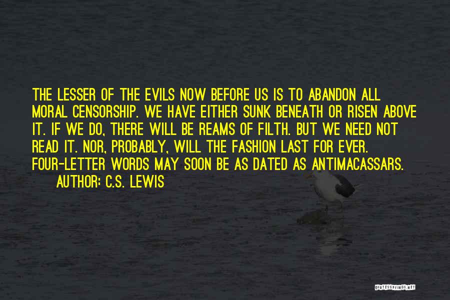 C.S. Lewis Quotes: The Lesser Of The Evils Now Before Us Is To Abandon All Moral Censorship. We Have Either Sunk Beneath Or