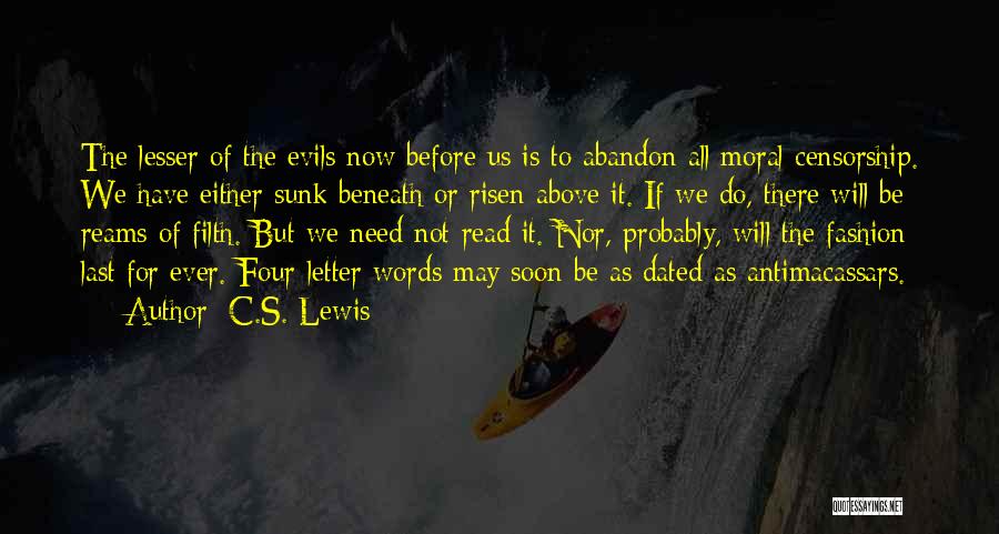 C.S. Lewis Quotes: The Lesser Of The Evils Now Before Us Is To Abandon All Moral Censorship. We Have Either Sunk Beneath Or