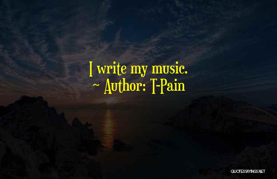 T-Pain Quotes: I Write My Music.
